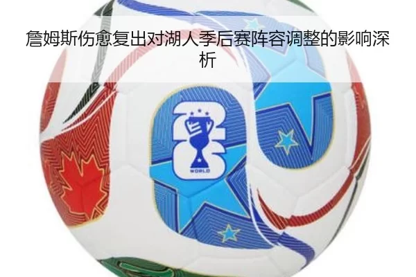 詹姆斯伤愈复出对湖人季后赛阵容调整的影响深析